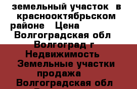 земельный участок  в краснооктябрьском районе › Цена ­ 900 000 - Волгоградская обл., Волгоград г. Недвижимость » Земельные участки продажа   . Волгоградская обл.,Волгоград г.